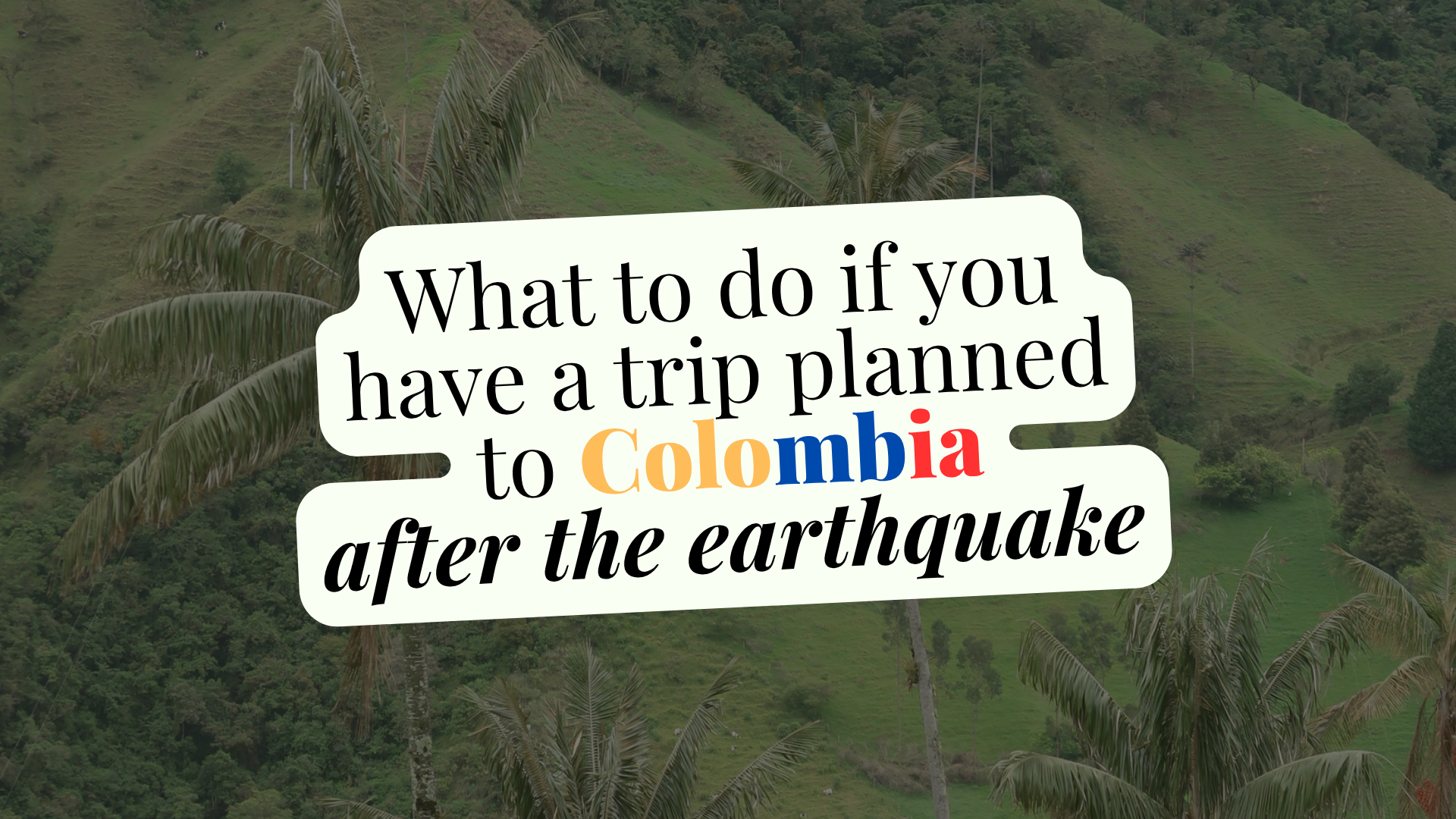 What to do if Traveling to Colombia After the Earthquake